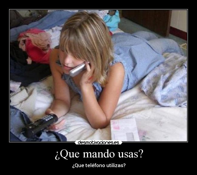 ¿Que mando usas? - ¿Que teléfono utilizas?