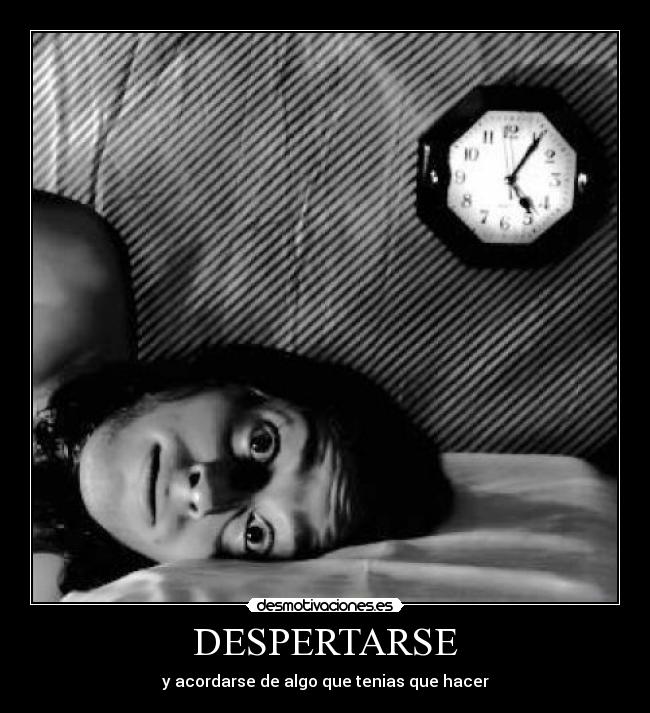 DESPERTARSE - y acordarse de algo que tenias que hacer