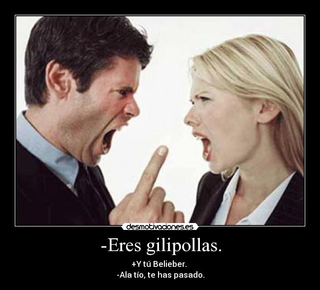 -Eres gilipollas. - 
