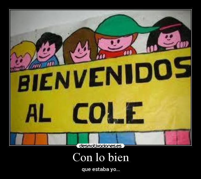 Con lo bien - que estaba yo...