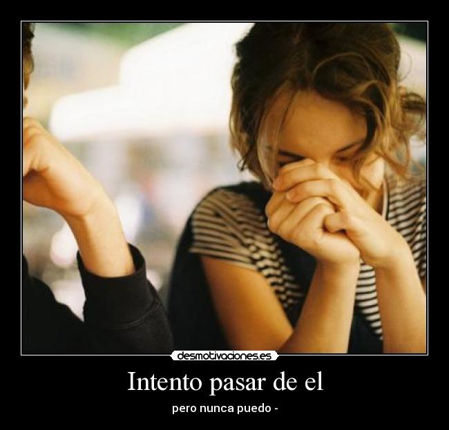 Intento pasar de el - pero nunca puedo -