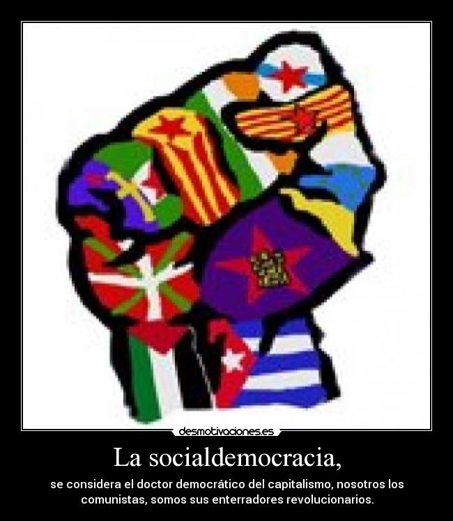 La socialdemocracia, - se considera el doctor democrático del capitalismo, nosotros los
comunistas, somos sus enterradores revolucionarios.