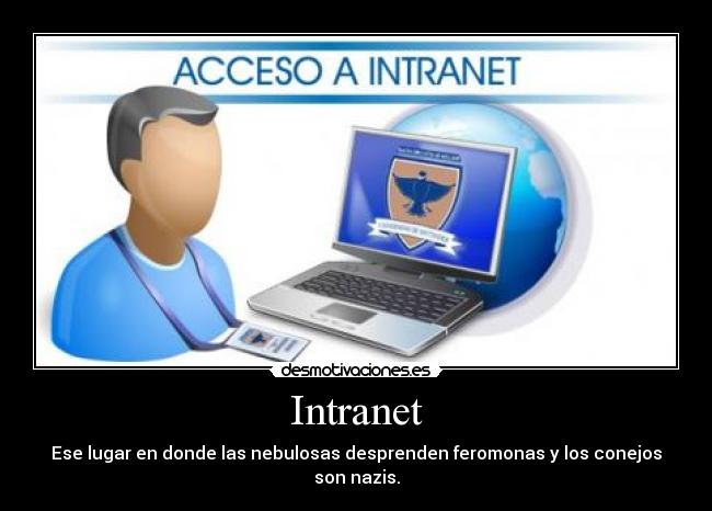 Intranet - Ese lugar en donde las nebulosas desprenden feromonas y los conejos son nazis.