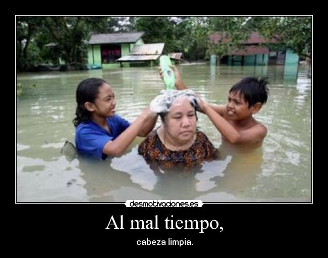 Al mal tiempo, -