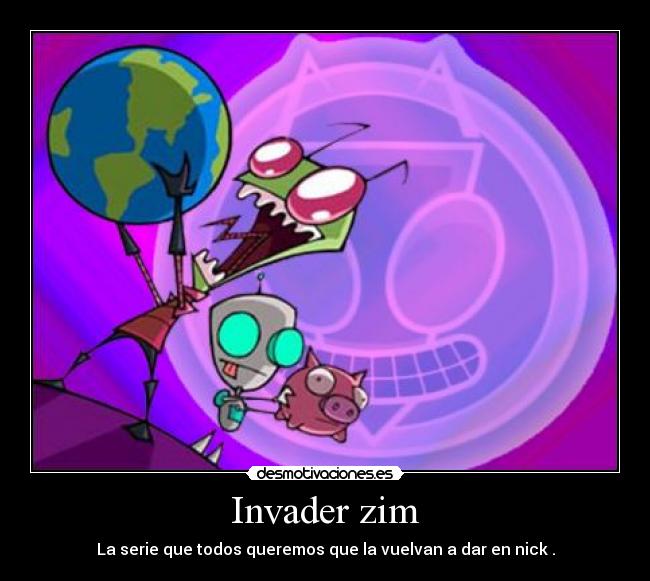 Invader zim - La serie que todos queremos que la vuelvan a dar en nick .