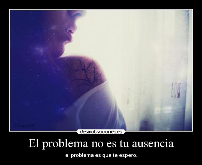 El problema no es tu ausencia - 