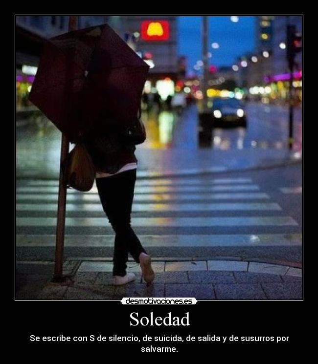 Soledad - Se escribe con S de silencio, de suicida, de salida y de susurros por salvarme.