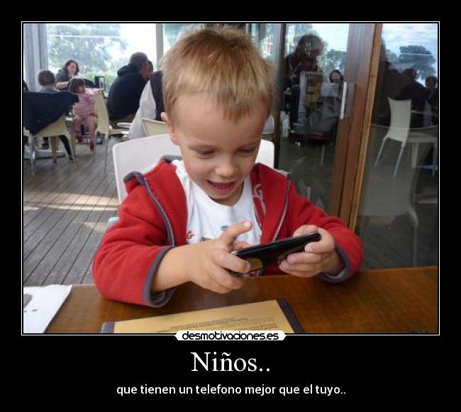 Niños.. - que tienen un telefono mejor que el tuyo..