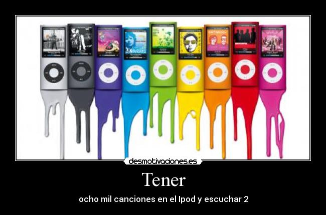 Tener - ocho mil canciones en el Ipod y escuchar 2