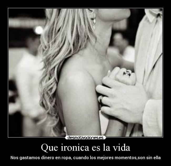 Que ironica es la vida -