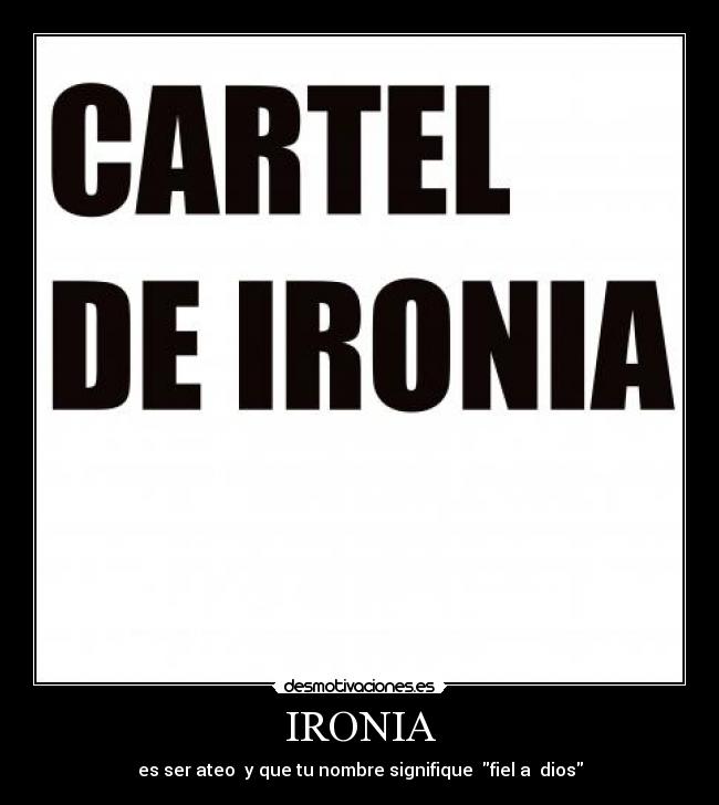 IRONIA - es ser ateo y que tu nombre signifique fiel a dios