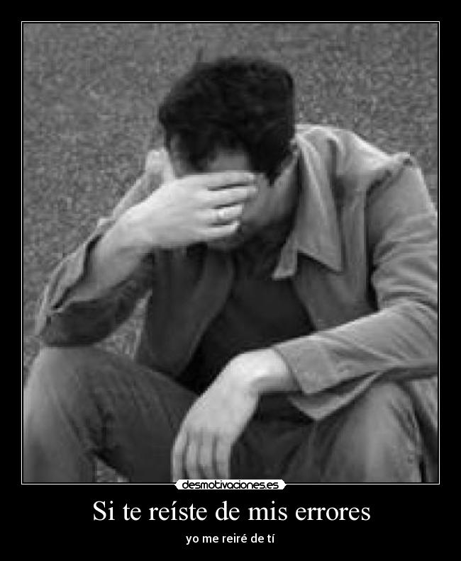 Si te reíste de mis errores - yo me reiré de tí