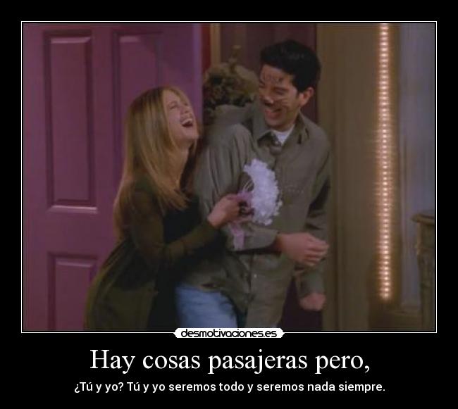 Hay cosas pasajeras pero, - 