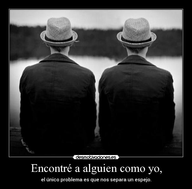 Encontré a alguien como yo, - 