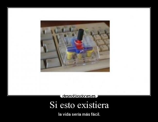 Si esto existiera - la vida sería más fácil.