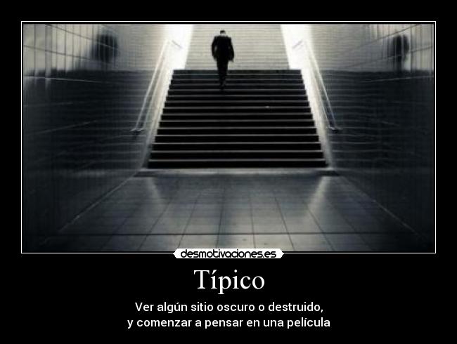 Típico - Ver algún sitio oscuro o destruido,
y comenzar a pensar en una película