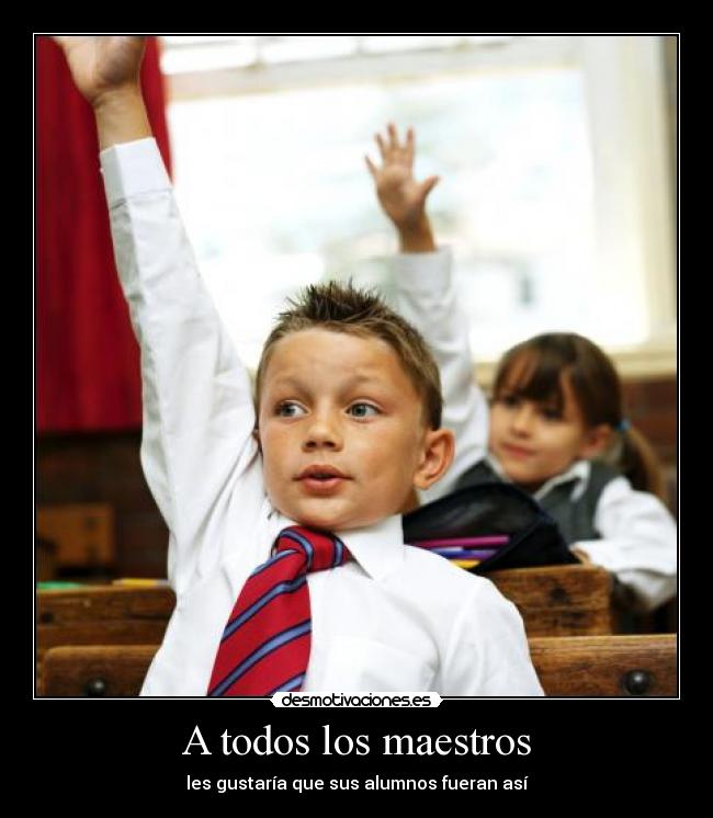 A todos los maestros - les gustaría que sus alumnos fueran así