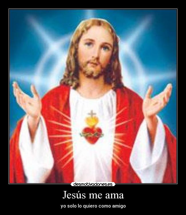 Jesús me ama - yo solo lo quiero como amigo