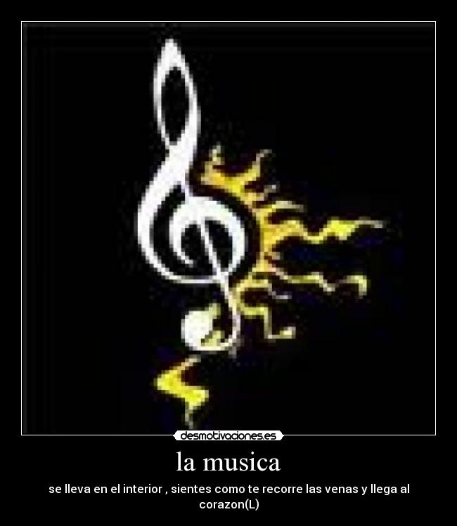 la musica - se lleva en el interior , sientes como te recorre las venas y llega al corazon(L)
