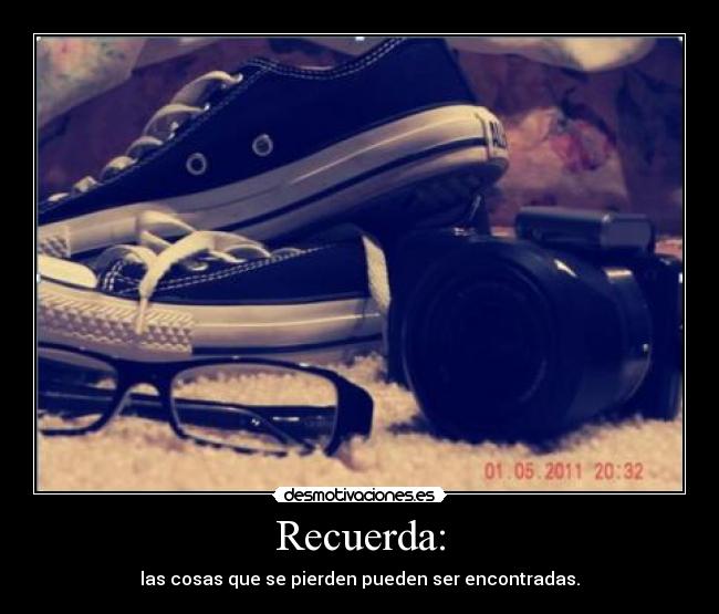 Recuerda: - las cosas que se pierden pueden ser encontradas.
