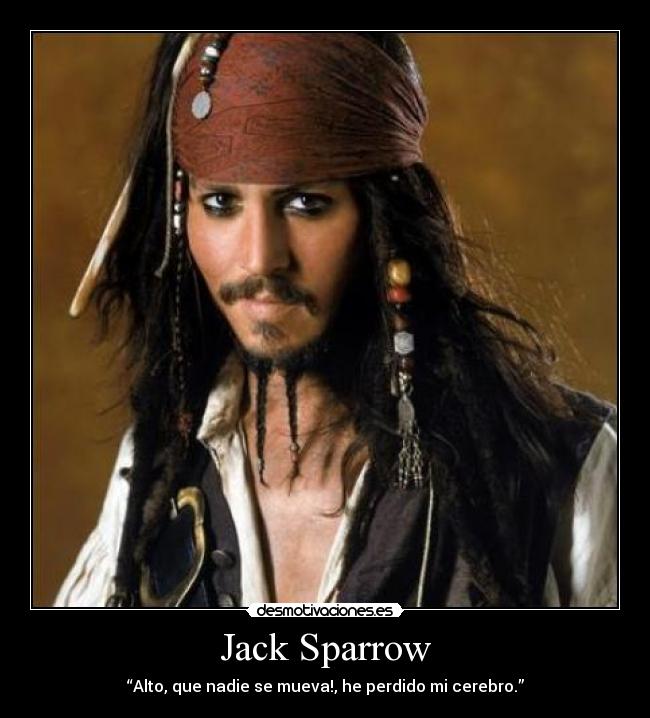 Jack Sparrow - “Alto, que nadie se mueva!, he perdido mi cerebro.”