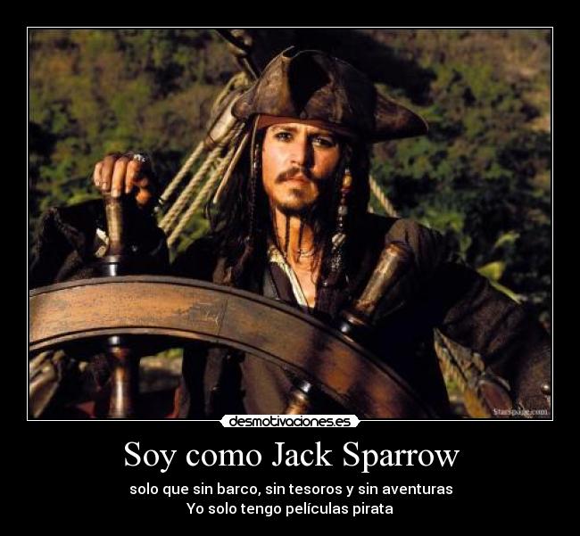 Soy como Jack Sparrow - solo que sin barco, sin tesoros y sin aventuras
Yo solo tengo películas pirata