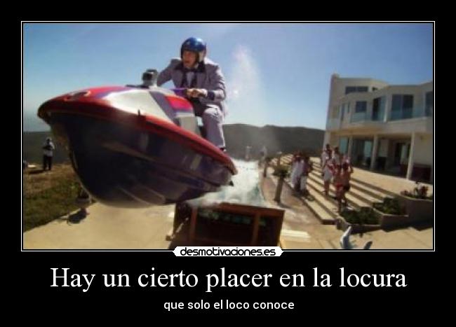 Hay un cierto placer en la locura - que solo el loco conoce