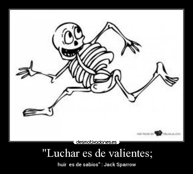 Luchar es de valientes; - huir es de sabios : Jack Sparrow