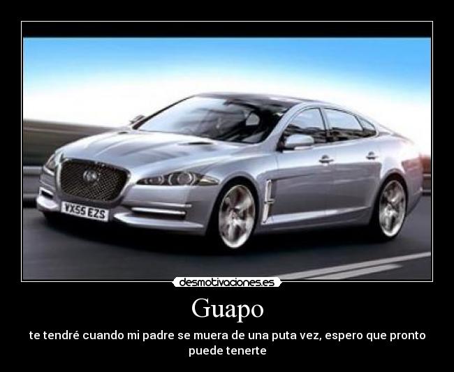 Guapo - te tendré cuando mi padre se muera de una puta vez, espero que pronto puede tenerte
