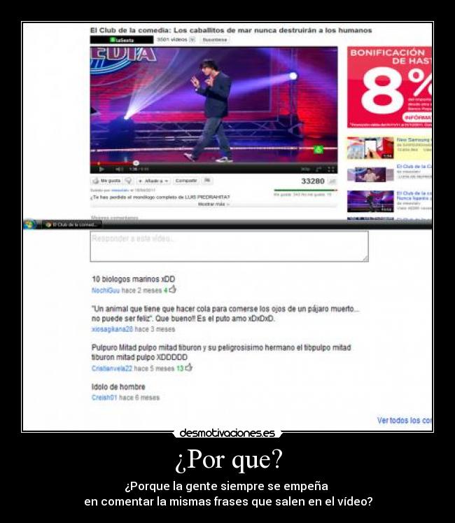 ¿Por que? - ¿Porque la gente siempre se empeña
en comentar la mismas frases que salen en el vídeo?