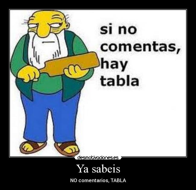 Ya sabeis - NO comentarios, TABLA