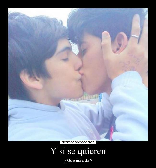 Y si se quieren - ¿ Qué más da ?