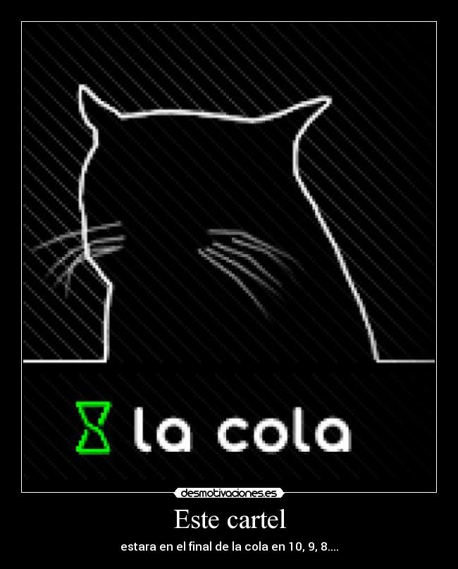 Este cartel - estara en el final de la cola en 10, 9, 8....