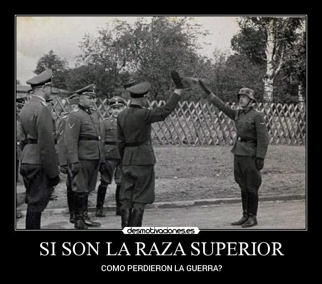 SI SON LA RAZA SUPERIOR - COMO PERDIERON LA GUERRA?