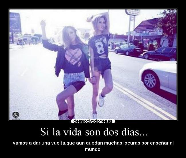 Si la vida son dos días... -