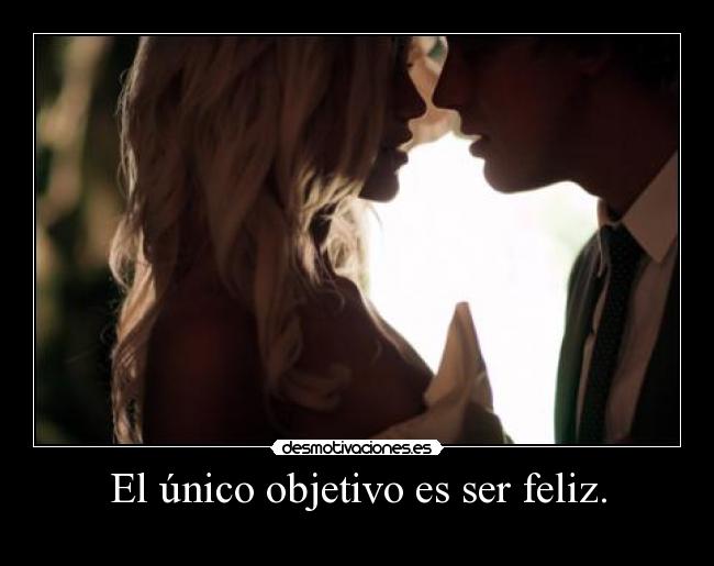El único objetivo es ser feliz. - 
