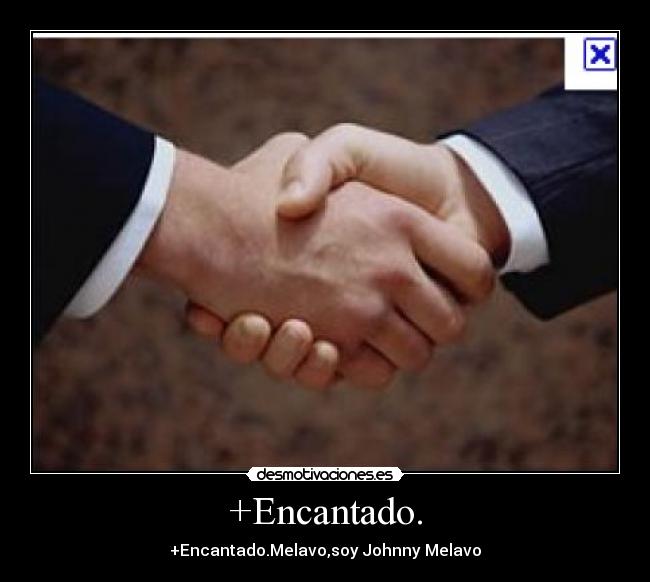 +Encantado. - +Encantado.Melavo,soy Johnny Melavo