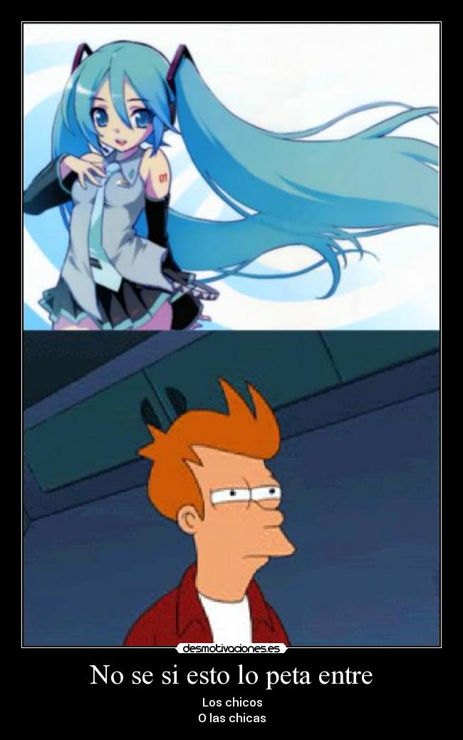 No se si esto lo peta entre - Los chicos
O las chicas