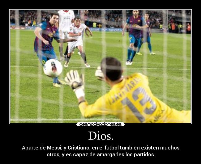 Dios. - Aparte de Messi, y Cristiano, en el fútbol también existen muchos
otros, y es capaz de amargarles los partidos.