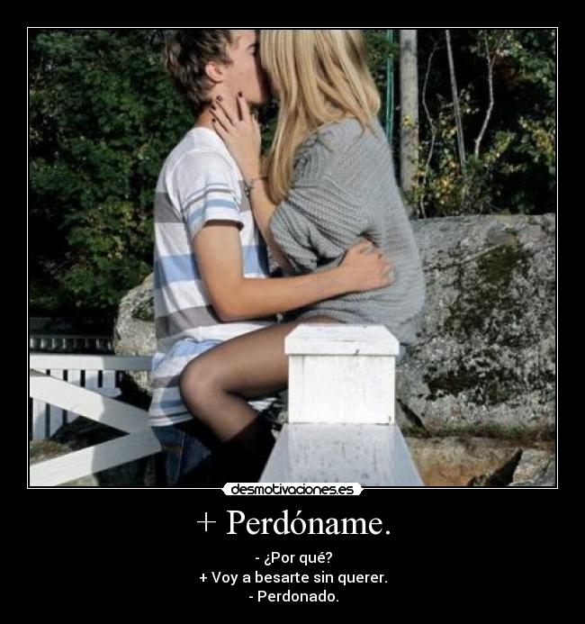 + Perdóname. -