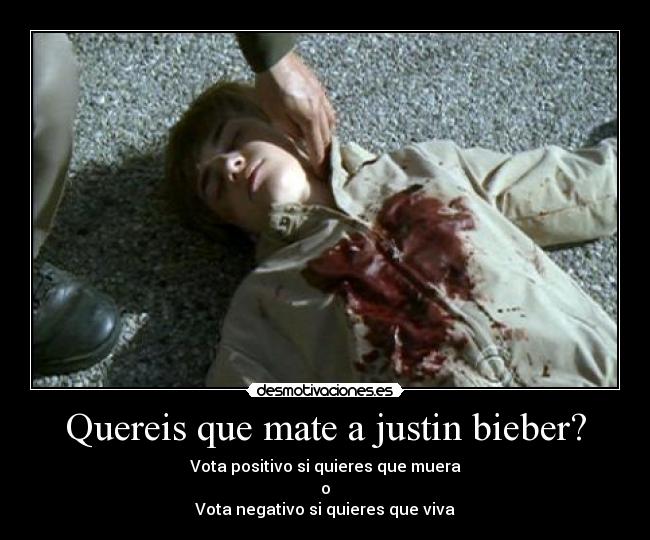 Quereis que mate a justin bieber? - 