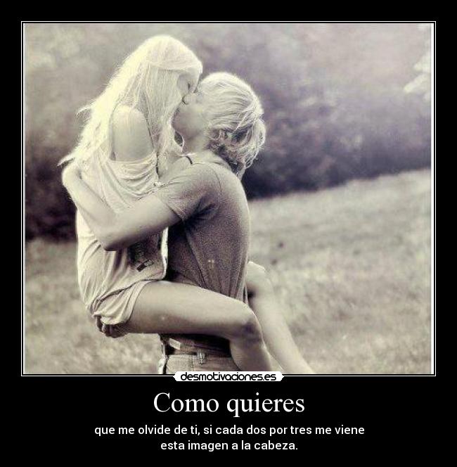 Como quieres -