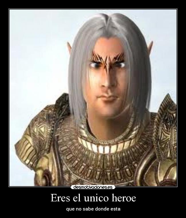 Eres el unico heroe - que no sabe donde esta