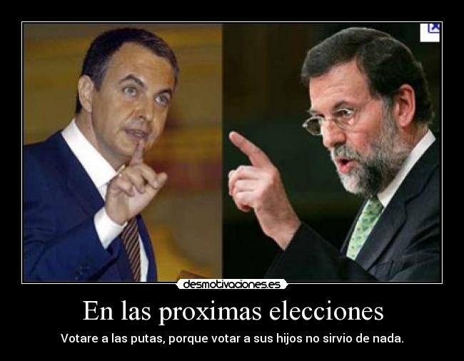 En las proximas elecciones - Votare a las putas, porque votar a sus hijos no sirvio de nada.