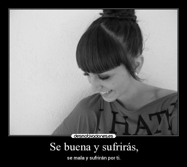 Se buena y sufrirás, -