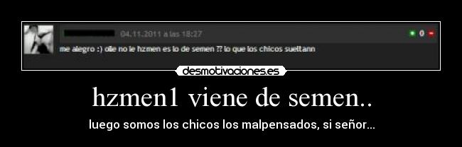 hzmen1 viene de semen.. - luego somos los chicos los malpensados, si señor...