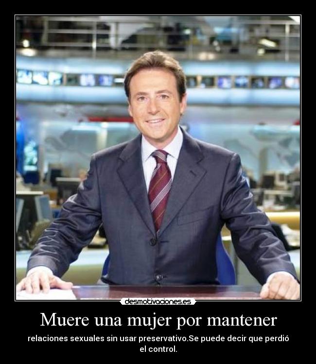 Muere una mujer por mantener - relaciones sexuales sin usar preservativo.Se puede decir que perdió el control.