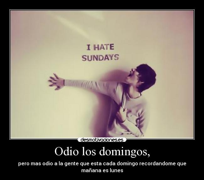 Odio los domingos, -