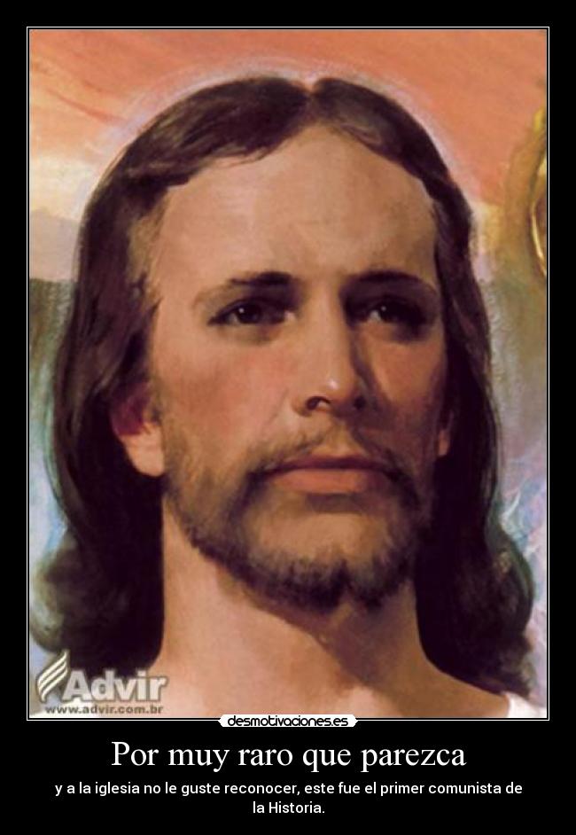 Por muy raro que parezca - y a la iglesia no le guste reconocer, este fue el primer comunista de la Historia.