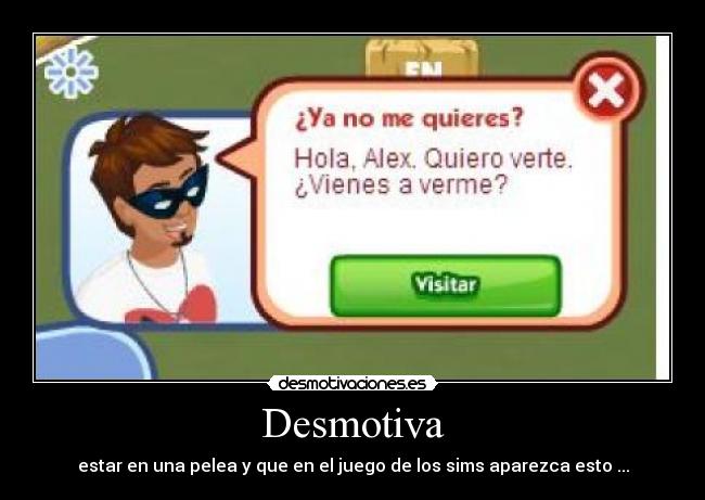 Desmotiva - estar en una pelea y que en el juego de los sims aparezca esto ...